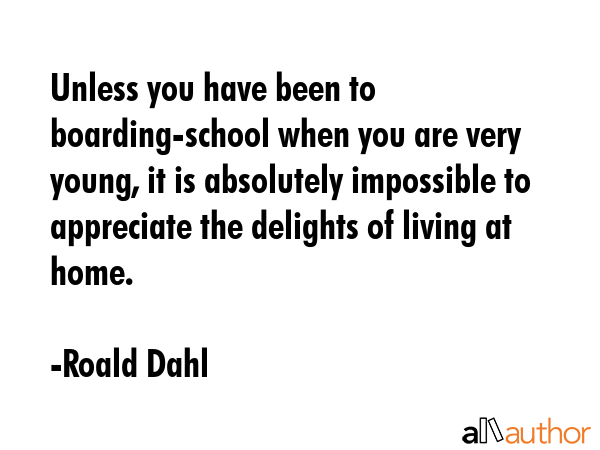 Unless you have been to boarding-school when you are very young, it is absolutely impossible to... - Roald Dahl Quote GIF