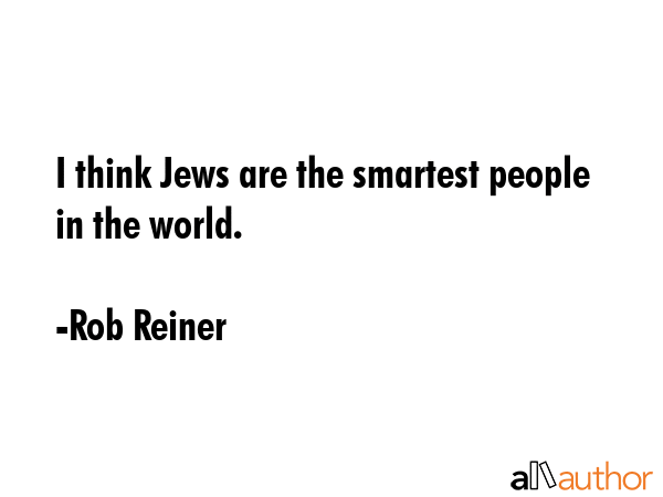 I think Jews are the smartest people in the world. - Rob Reiner Quote GIF