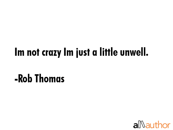 Im not crazy Im just a little unwell. - Rob Thomas Quote GIF