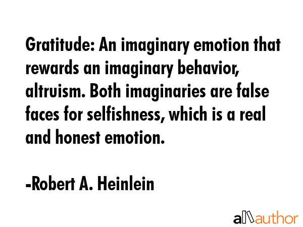 Gratitude: An imaginary emotion that rewards an imaginary behavior, altruism. Both imaginaries are... - Robert A. Heinlein Quote GIF