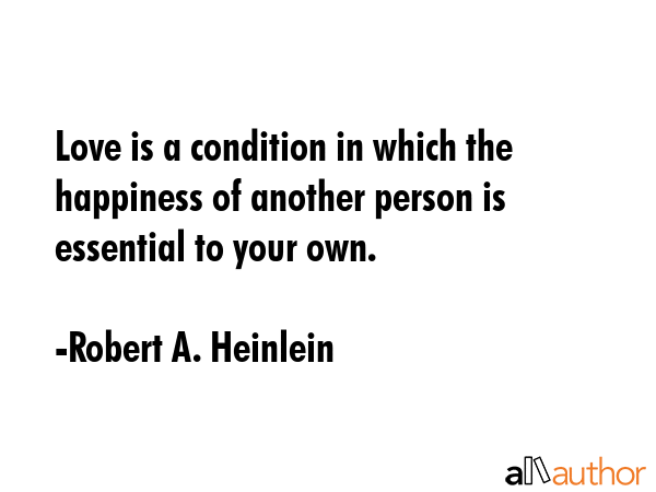 Love is a condition in which the happiness of another person is essential to your own. - Robert A. Heinlein Quote GIF