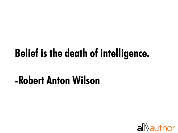 Belief is the death of intelligence. - Robert Anton Wilson Quote GIF
