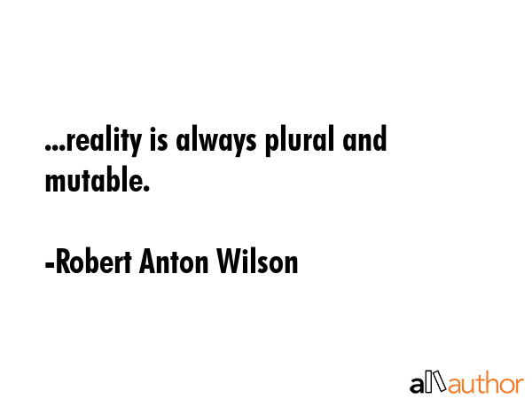 ...reality is always plural and mutable. - Robert Anton Wilson Quote GIF