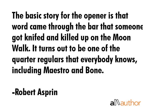 The basic story for the opener is that word came through the bar that someone got knifed and killed... - Robert Asprin Quote GIF