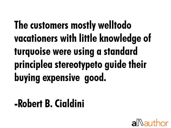 The customers mostly welltodo vacationers with little knowledge of turquoise were using a standard... - Robert B. Cialdini Quote GIF