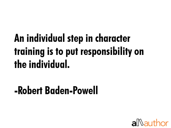 An individual step in character training is to put responsibility on the individual. - Robert Baden-Powell Quote GIF
