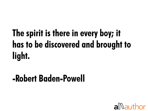 The spirit is there in every boy; it has to be discovered and brought to light. - Robert Baden-Powell Quote GIF