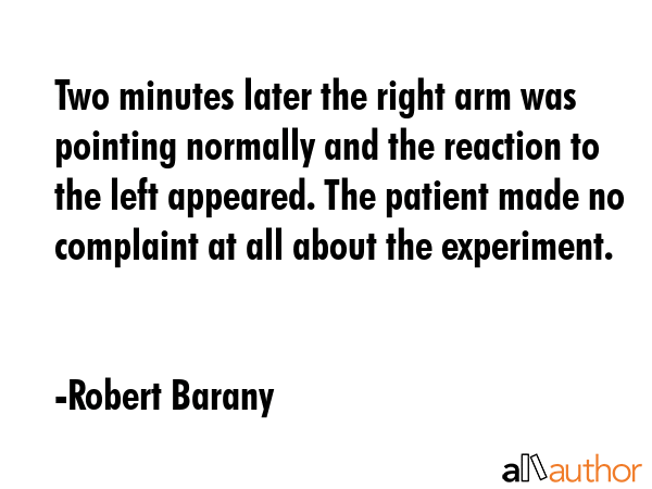 Two minutes later the right arm was pointing normally and the reaction to the left appeared. The... - Robert Barany Quote GIF