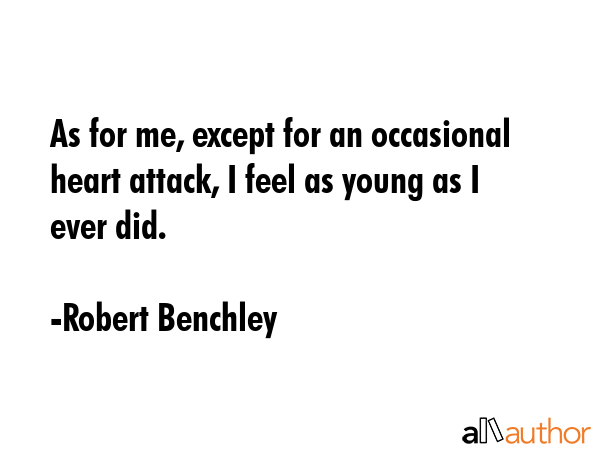 As for me, except for an occasional heart attack, I feel as young as I ever did. - Robert Benchley Quote GIF