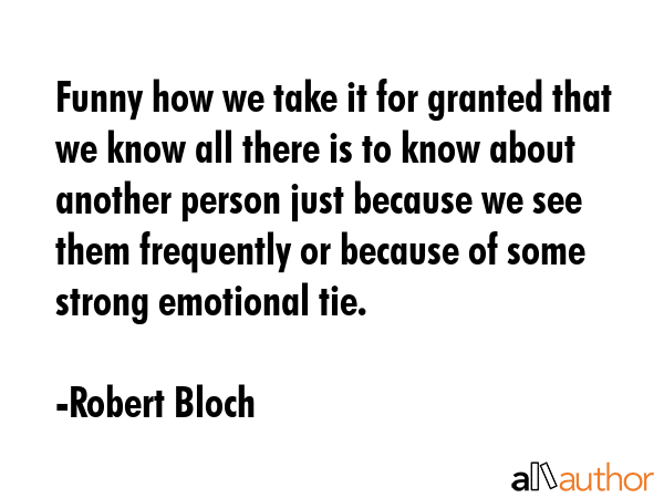 Funny how we take it for granted that we know all there is to know about another person just... - Robert Bloch Quote GIF