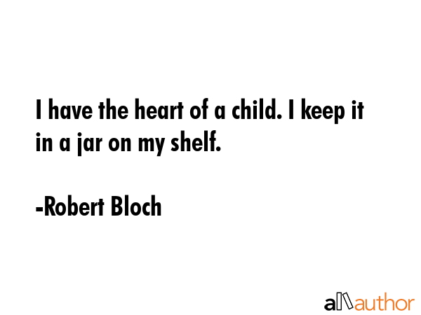 I have the heart of a child. I keep it in a jar on my shelf. - Robert Bloch Quote GIF