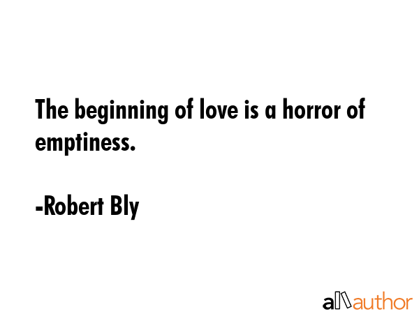 The beginning of love is a horror of emptiness. - Robert Bly Quote GIF