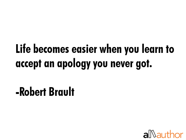 Life becomes easier when you learn to accept an apology you never got. - Robert Brault Quote GIF