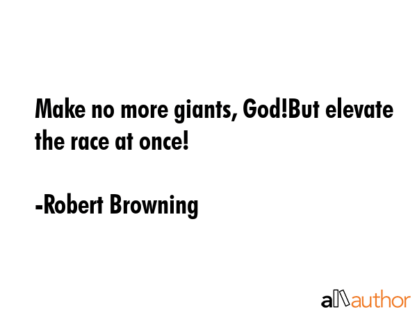 Make no more giants, God!But elevate the race at once! - Robert Browning Quote GIF