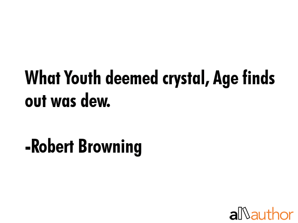 What Youth deemed crystal, Age finds out was dew. - Robert Browning Quote GIF