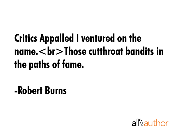 Critics Appalled I ventured on the name.Those cutthroat bandits in the paths of fame. - Robert Burns Quote GIF