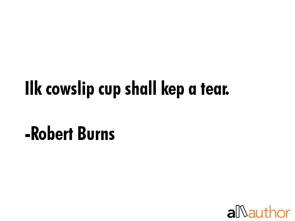 Ilk cowslip cup shall kep a tear. - Robert Burns Quote GIF