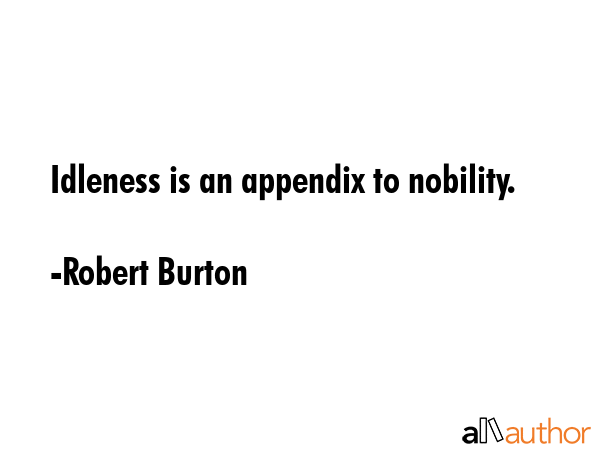 Idleness is an appendix to nobility. - Robert Burton Quote GIF