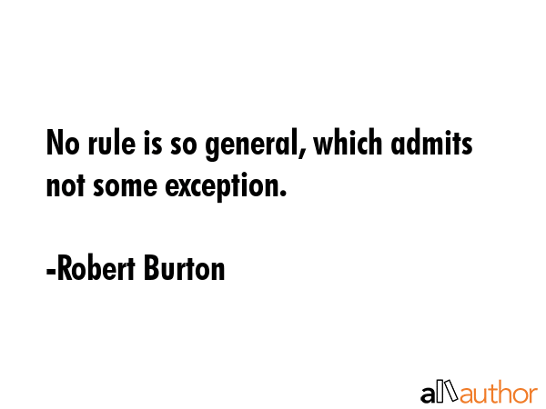 No rule is so general, which admits not some exception. - Robert Burton Quote GIF