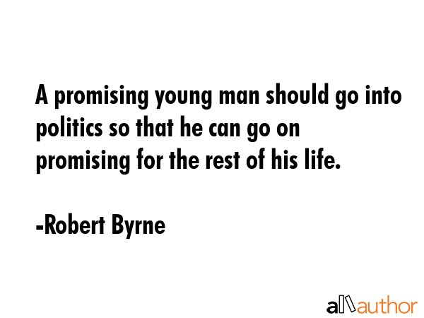 A promising young man should go into politics so that he can go on promising for the rest of his... - Robert Byrne Quote GIF