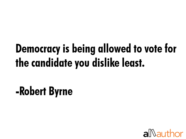 Democracy is being allowed to vote for the candidate you dislike least. - Robert Byrne Quote GIF