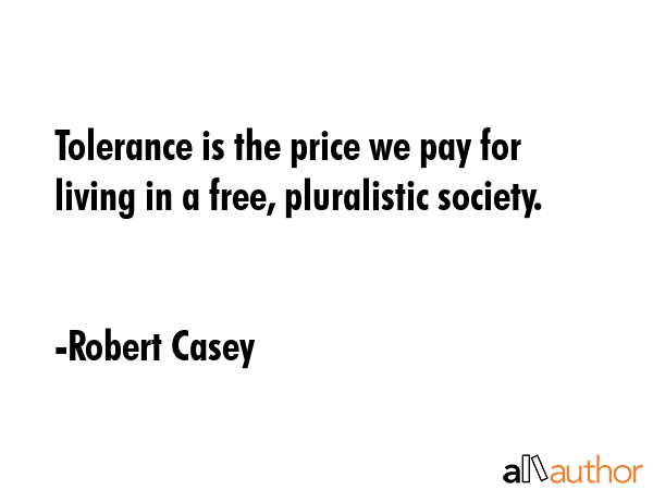 Tolerance is the price we pay for living in a free, pluralistic society. - Robert Casey Quote GIF