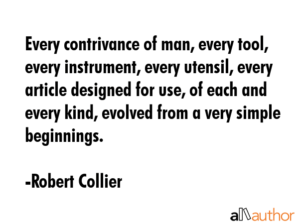 Every contrivance of man, every tool, every instrument, every utensil, every article designed for... - Robert Collier Quote GIF