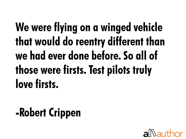 We were flying on a winged vehicle that would do reentry different than we had ever done before. So... - Robert Crippen Quote GIF