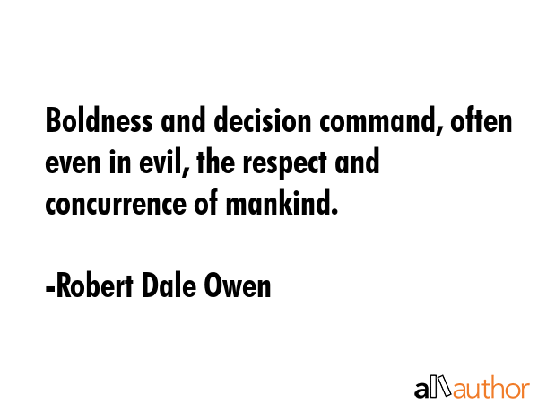 Boldness and decision command, often even in evil, the respect and concurrence of mankind. - Robert Dale Owen Quote GIF