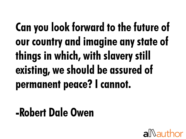 Can you look forward to the future of our country and imagine any state of things in which, with... - Robert Dale Owen Quote GIF