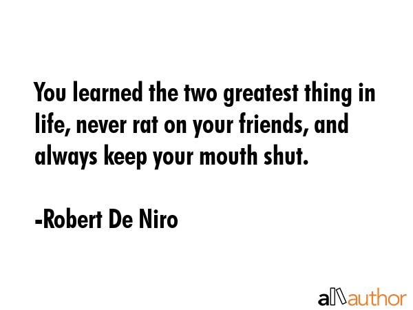 You learned the two greatest thing in life, never rat on your friends, and always keep your mouth... - Robert De Niro Quote GIF