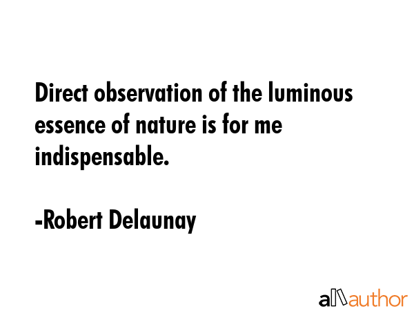 Direct observation of the luminous essence of nature is for me indispensable. - Robert Delaunay Quote GIF