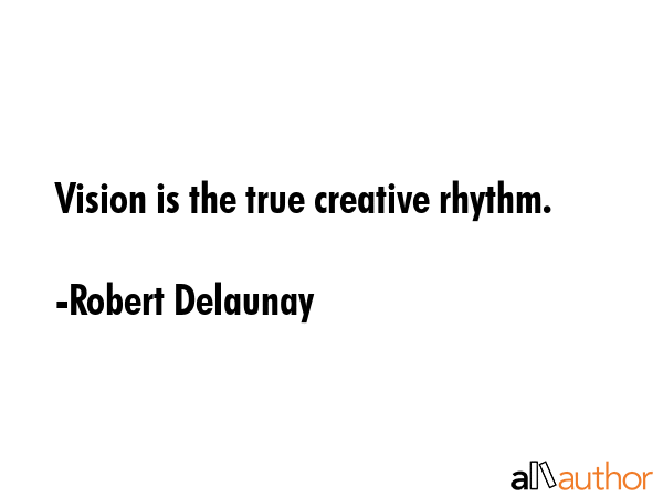 Vision is the true creative rhythm. - Robert Delaunay Quote GIF