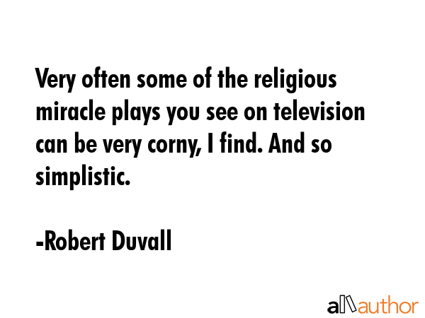 Very often some of the religious miracle plays you see on television can be very corny, I find. And... - Robert Duvall Quote GIF