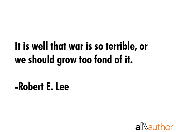 It is well that war is so terrible, or we should grow too fond of it. - Robert E. Lee Quote GIF