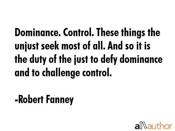 Dominance. Control. These things the unjust seek most of all. And so it is the duty of the just to... - Robert Fanney Quote GIF