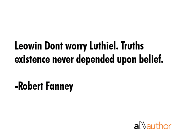 Leowin Dont worry Luthiel. Truths existence never depended upon belief. - Robert Fanney Quote GIF