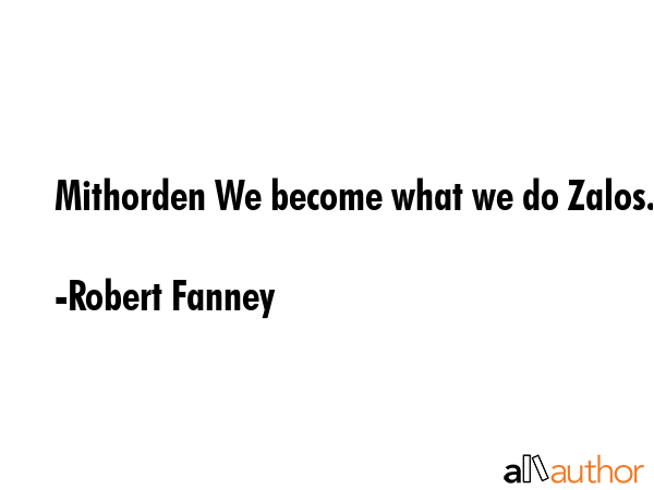 Mithorden We become what we do Zalos. - Robert Fanney Quote GIF