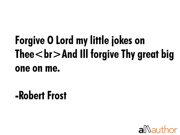 Forgive O Lord my little jokes on TheeAnd Ill forgive Thy great big one on me. - Robert Frost Quote GIF