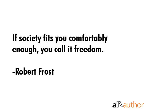 If society fits you comfortably enough, you call it freedom. - Robert Frost Quote GIF
