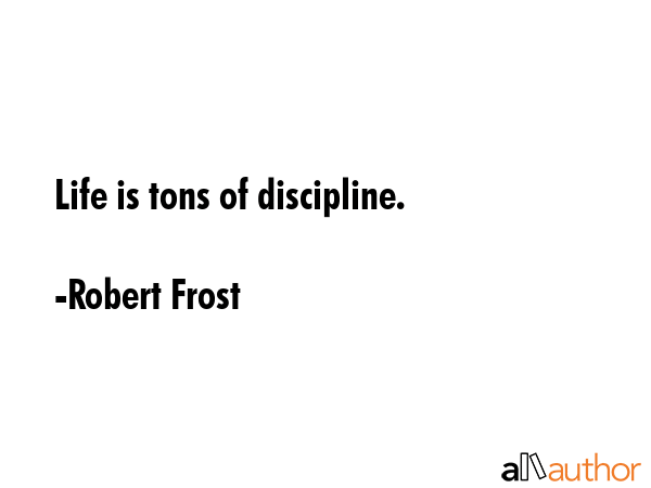 Life is tons of discipline. - Robert Frost Quote GIF