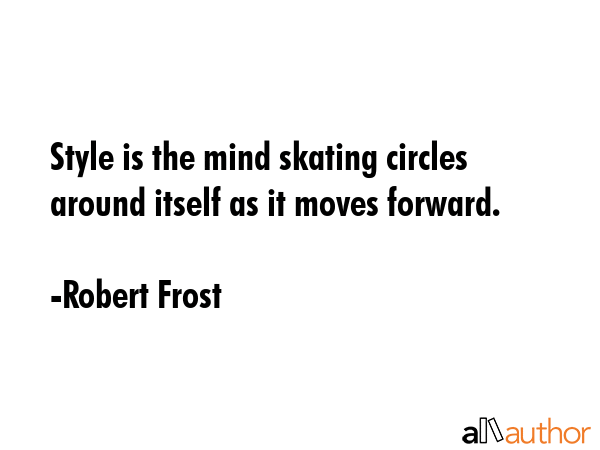 Style is the mind skating circles around itself as it moves forward. - Robert Frost Quote GIF
