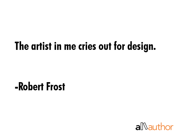 The artist in me cries out for design. - Robert Frost Quote GIF