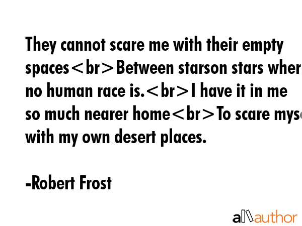 They cannot scare me with their empty spaces between stars -- on stars where no human race is. I... - Robert Frost Quote GIF