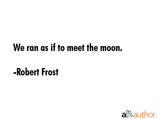 We ran as if to meet the moon. - Robert Frost Quote GIF