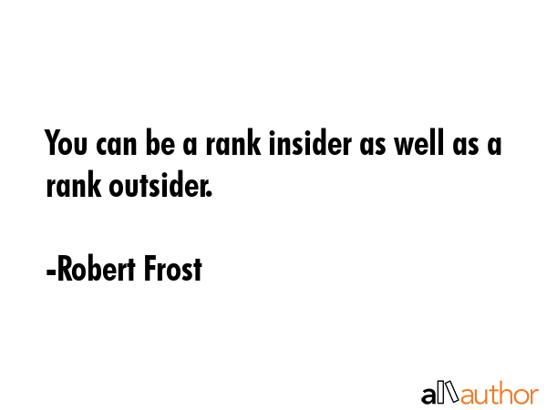 You can be a rank insider as well as a rank outsider. - Robert Frost Quote GIF