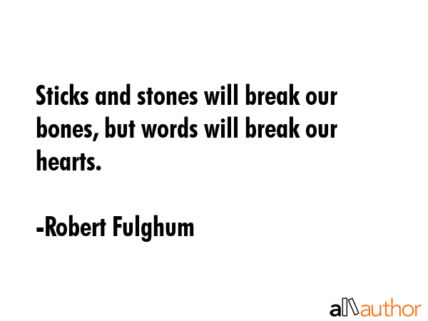 Sticks and stones will break our bones, but words will break our hearts. - Robert Fulghum Quote GIF