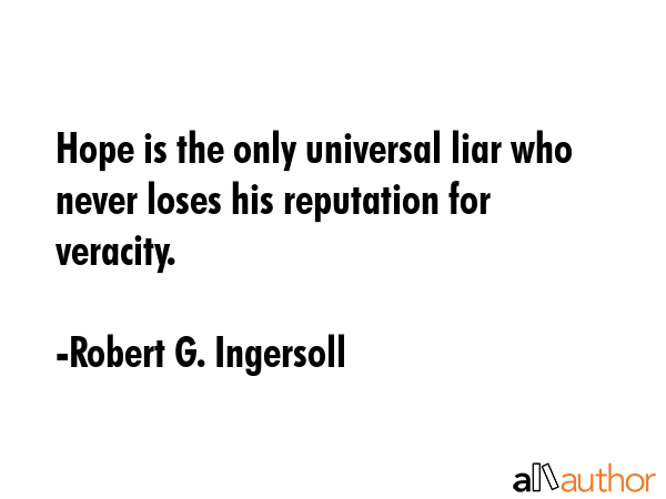 Hope is the only universal liar who never loses his reputation for veracity. - Robert G. Ingersoll Quote GIF
