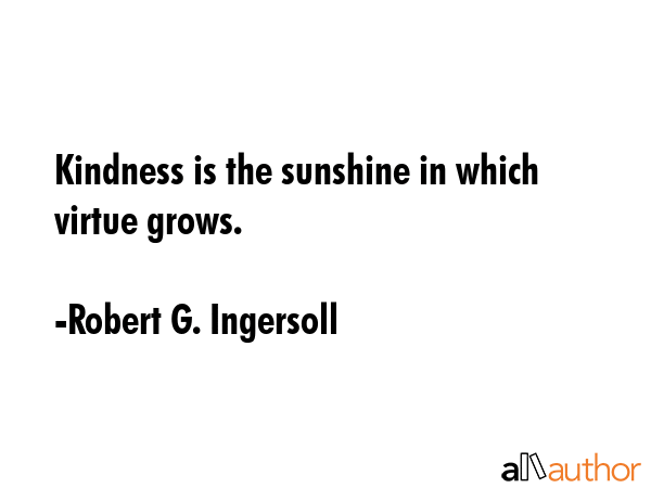 Kindness is the sunshine in which virtue grows. - Robert G. Ingersoll Quote GIF