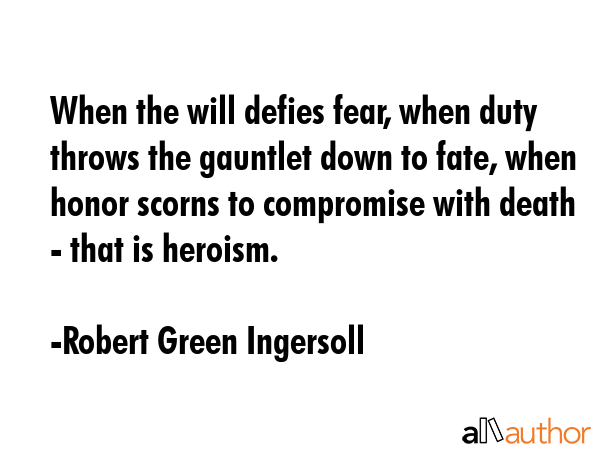 When the will defies fear, when duty throws the gauntlet down to fate, when honor scorns to... - Robert Green Ingersoll Quote GIF